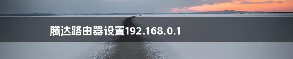 腾达路由器设置192.168.0.1