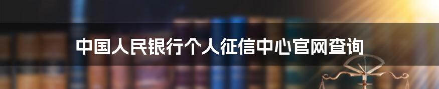 中国人民银行个人征信中心官网查询