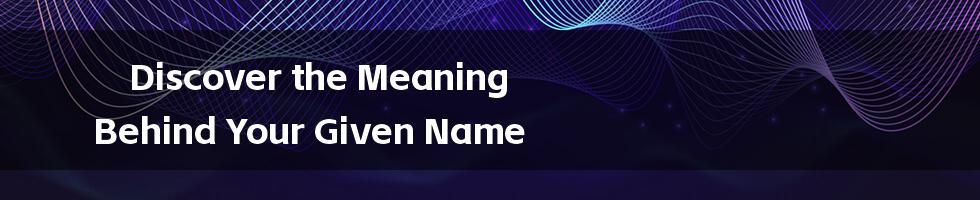 Discover the Meaning Behind Your Given Name