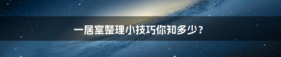 一居室整理小技巧你知多少？