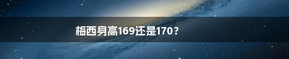 梅西身高169还是170？