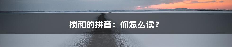 搅和的拼音：你怎么读？