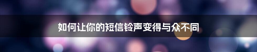 如何让你的短信铃声变得与众不同