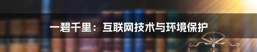 一碧千里：互联网技术与环境保护