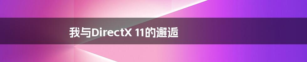 我与DirectX 11的邂逅