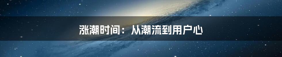 涨潮时间：从潮流到用户心