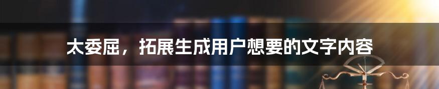 太委屈，拓展生成用户想要的文字内容