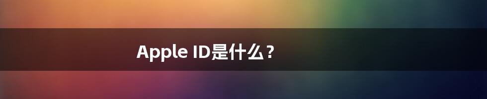 Apple ID是什么？