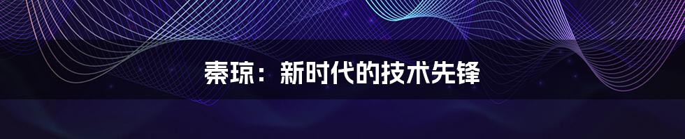 秦琼：新时代的技术先锋