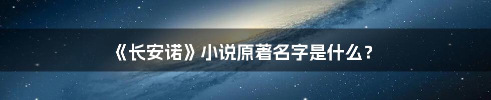 《长安诺》小说原著名字是什么？