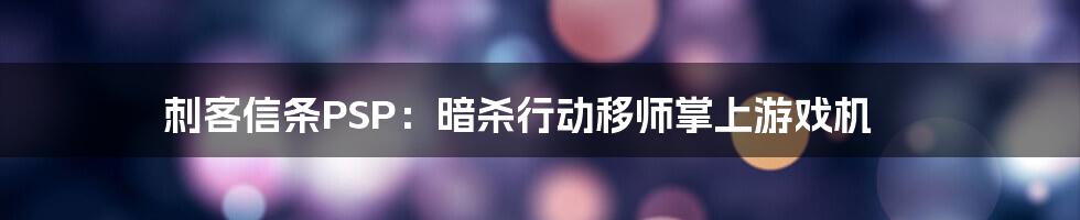 刺客信条PSP：暗杀行动移师掌上游戏机