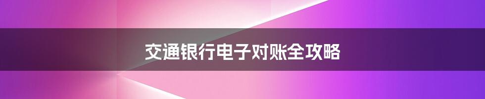 交通银行电子对账全攻略