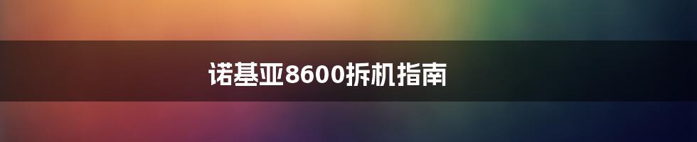 诺基亚8600拆机指南