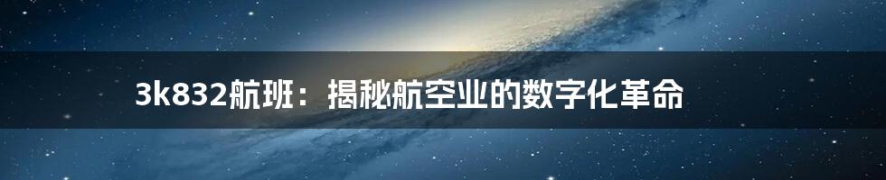 3k832航班：揭秘航空业的数字化革命