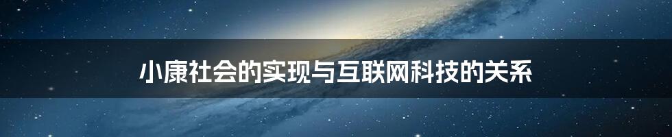 小康社会的实现与互联网科技的关系