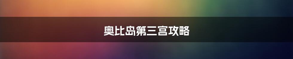 奥比岛第三宫攻略