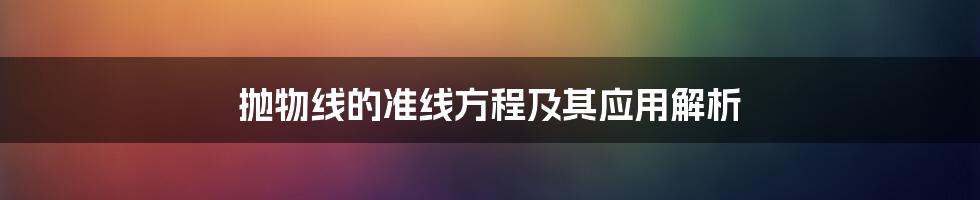 抛物线的准线方程及其应用解析