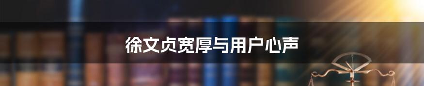 徐文贞宽厚与用户心声