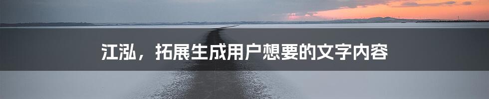 江泓，拓展生成用户想要的文字内容