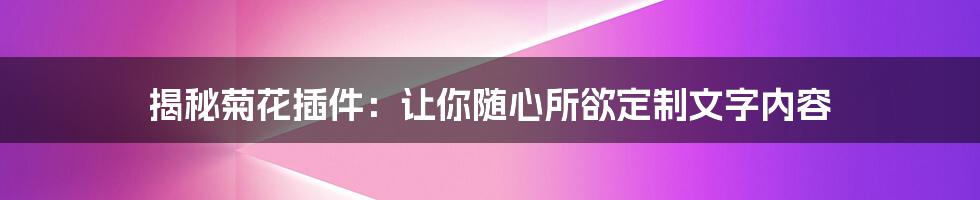 揭秘菊花插件：让你随心所欲定制文字内容