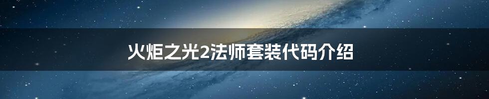 火炬之光2法师套装代码介绍