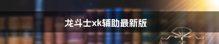 龙斗士xk辅助最新版