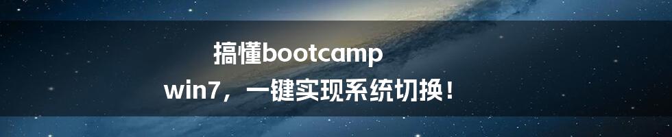 搞懂bootcamp win7，一键实现系统切换！