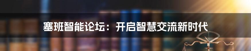 塞班智能论坛：开启智慧交流新时代