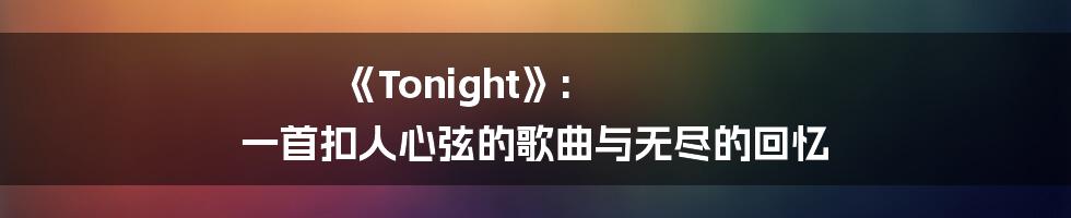 《Tonight》: 一首扣人心弦的歌曲与无尽的回忆