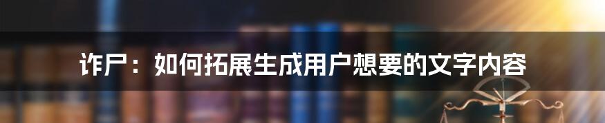 诈尸：如何拓展生成用户想要的文字内容