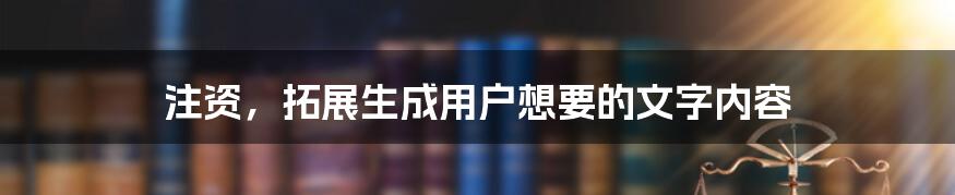 注资，拓展生成用户想要的文字内容