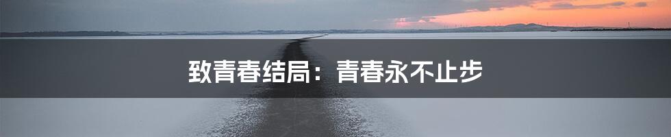 致青春结局：青春永不止步