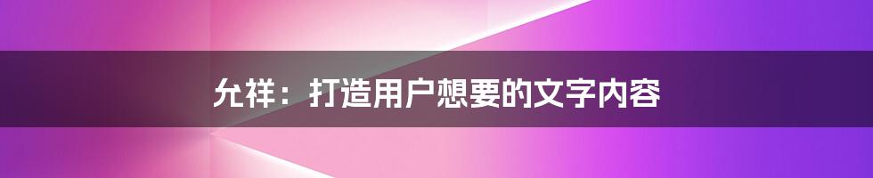 允祥：打造用户想要的文字内容