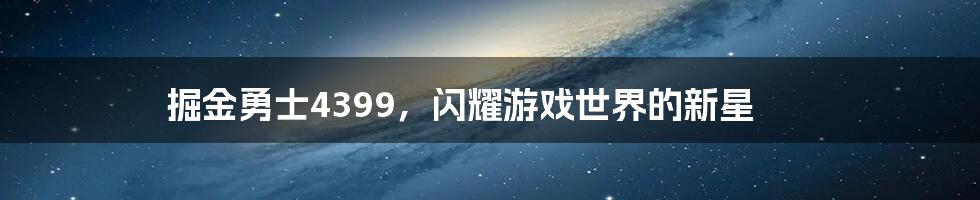 掘金勇士4399，闪耀游戏世界的新星