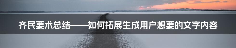 齐民要术总结——如何拓展生成用户想要的文字内容