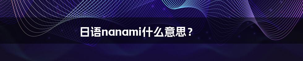 日语nanami什么意思？