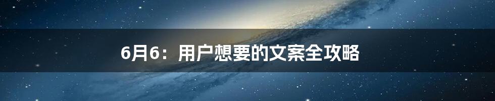 6月6：用户想要的文案全攻略