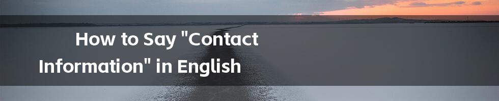 How to Say "Contact Information" in English