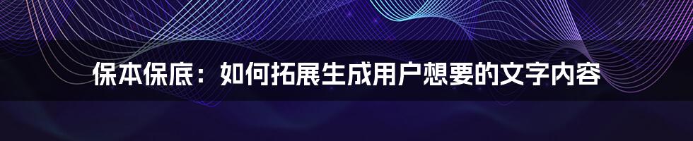 保本保底：如何拓展生成用户想要的文字内容