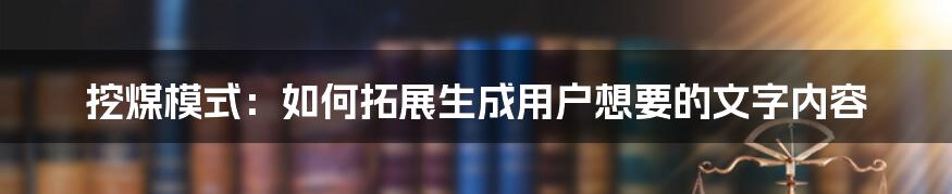 挖煤模式：如何拓展生成用户想要的文字内容