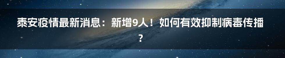 泰安疫情最新消息：新增9人！如何有效抑制病毒传播？