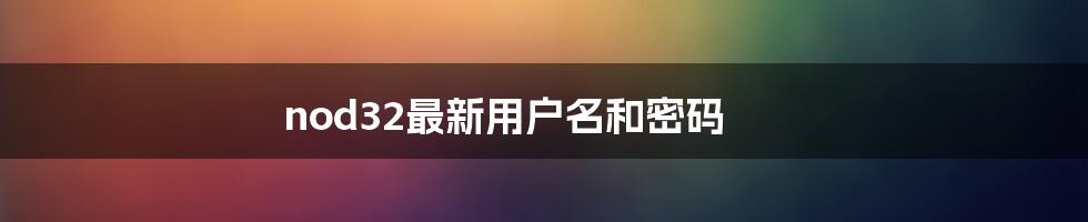 nod32最新用户名和密码