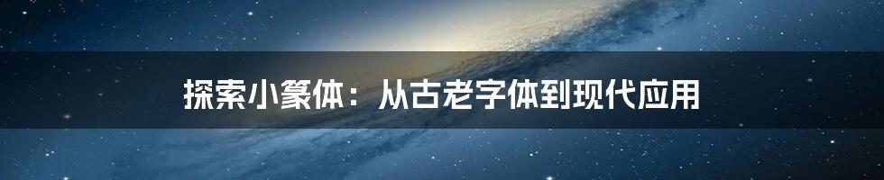 探索小篆体：从古老字体到现代应用