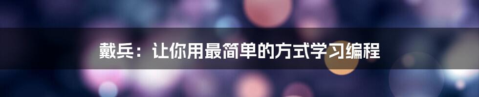 戴兵：让你用最简单的方式学习编程