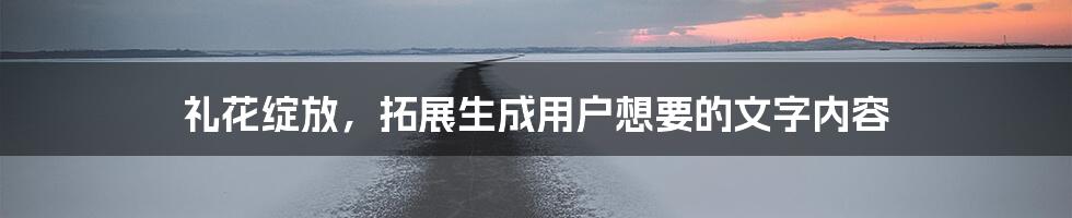 礼花绽放，拓展生成用户想要的文字内容