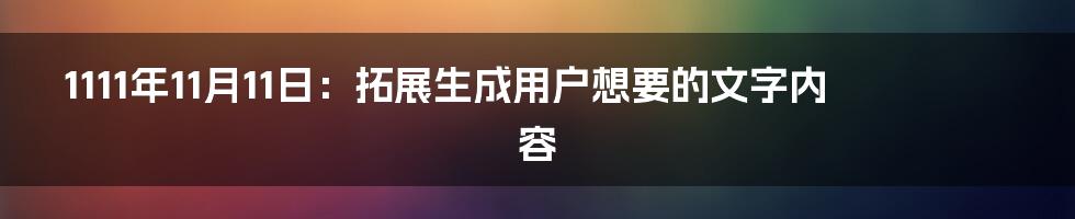 1111年11月11日：拓展生成用户想要的文字内容