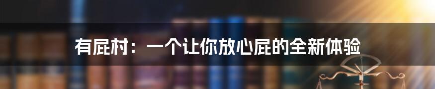 有屁村：一个让你放心屁的全新体验