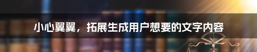 小心翼翼，拓展生成用户想要的文字内容