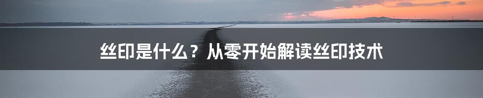 丝印是什么？从零开始解读丝印技术