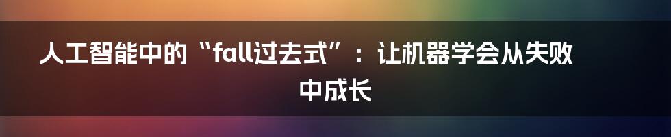 人工智能中的“fall过去式”：让机器学会从失败中成长